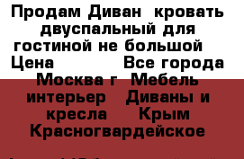 Продам Диван- кровать двуспальный для гостиной не большой  › Цена ­ 4 000 - Все города, Москва г. Мебель, интерьер » Диваны и кресла   . Крым,Красногвардейское